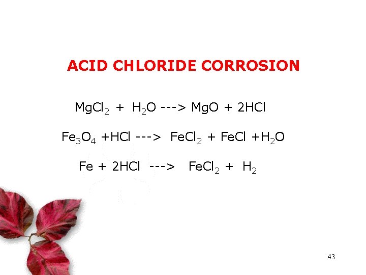 ACID CHLORIDE CORROSION Mg. Cl 2 + H 2 O ---> Mg. O +