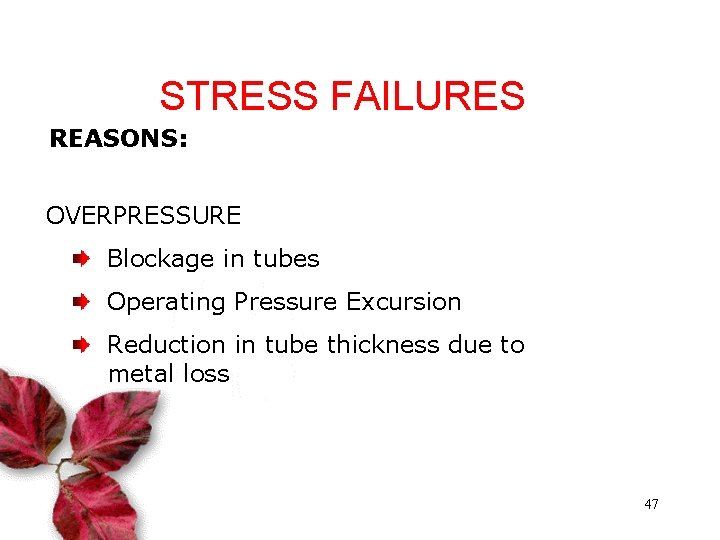 STRESS FAILURES REASONS: OVERPRESSURE Blockage in tubes Operating Pressure Excursion Reduction in tube thickness