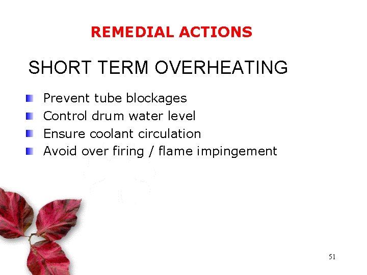 REMEDIAL ACTIONS SHORT TERM OVERHEATING Prevent tube blockages Control drum water level Ensure coolant
