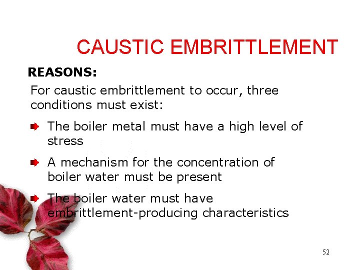 CAUSTIC EMBRITTLEMENT REASONS: For caustic embrittlement to occur, three conditions must exist: The boiler
