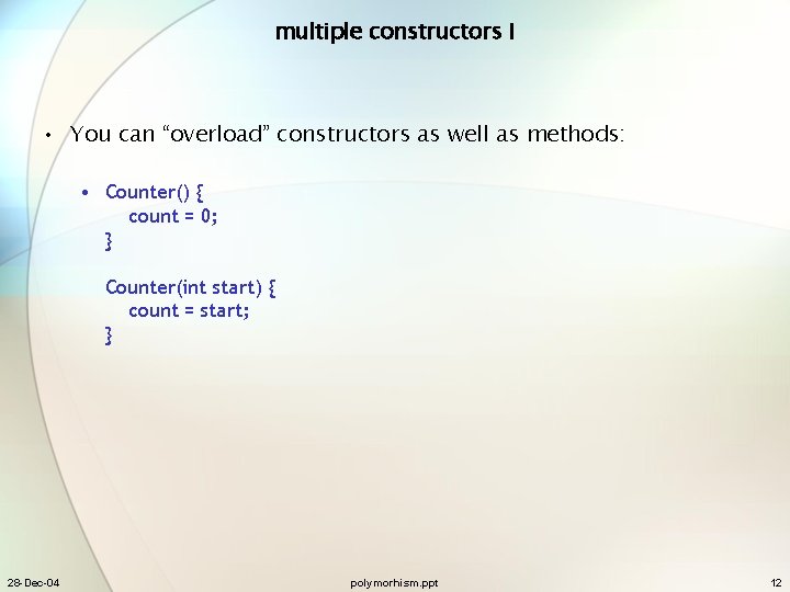 multiple constructors I • You can “overload” constructors as well as methods: • Counter()