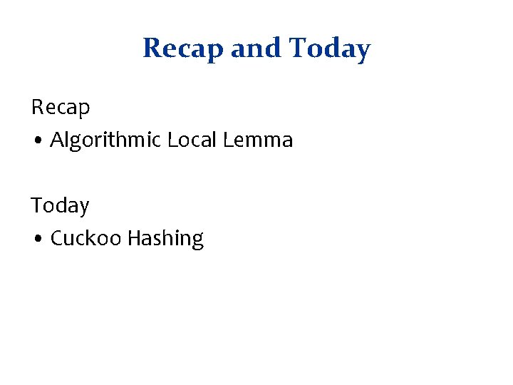 Recap and Today Recap • Algorithmic Local Lemma Today • Cuckoo Hashing 