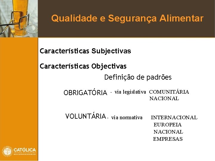 Qualidade e Segurança Alimentar Características Subjectivas Características Objectivas Definição de padrões OBRIGATÓRIA VOLUNTÁRIA •