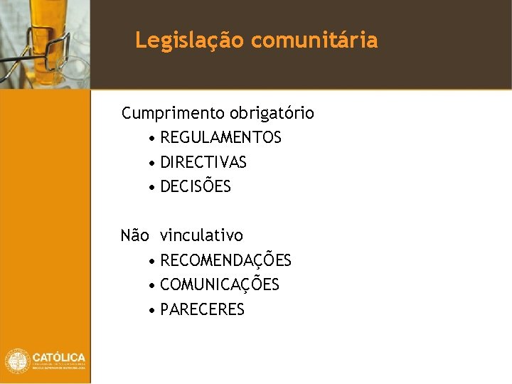 Legislação comunitária Cumprimento obrigatório • REGULAMENTOS • DIRECTIVAS • DECISÕES Não vinculativo • RECOMENDAÇÕES