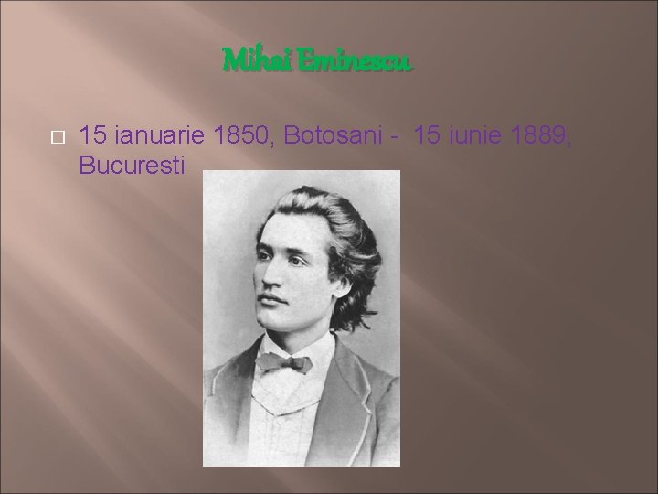 Mihai Eminescu � 15 ianuarie 1850, Botosani - 15 iunie 1889, Bucuresti 