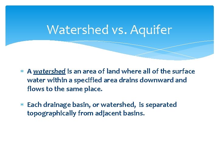 Watershed vs. Aquifer A watershed is an area of land where all of the
