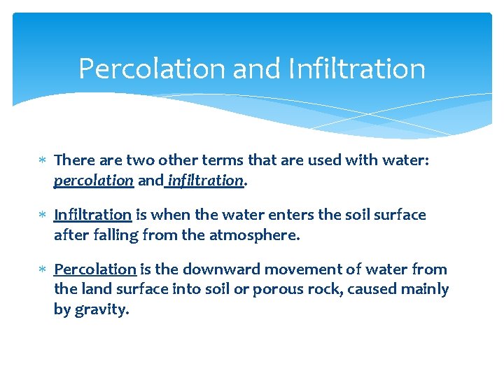 Percolation and Infiltration There are two other terms that are used with water: percolation