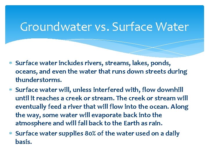 Groundwater vs. Surface Water Surface water includes rivers, streams, lakes, ponds, oceans, and even
