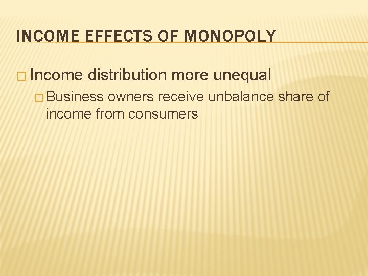 INCOME EFFECTS OF MONOPOLY � Income distribution more unequal � Business owners receive unbalance