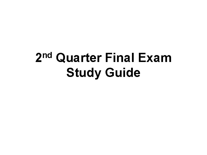 2 nd Quarter Final Exam Study Guide 