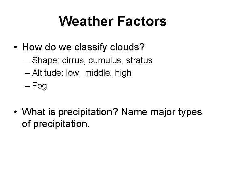 Weather Factors • How do we classify clouds? – Shape: cirrus, cumulus, stratus –