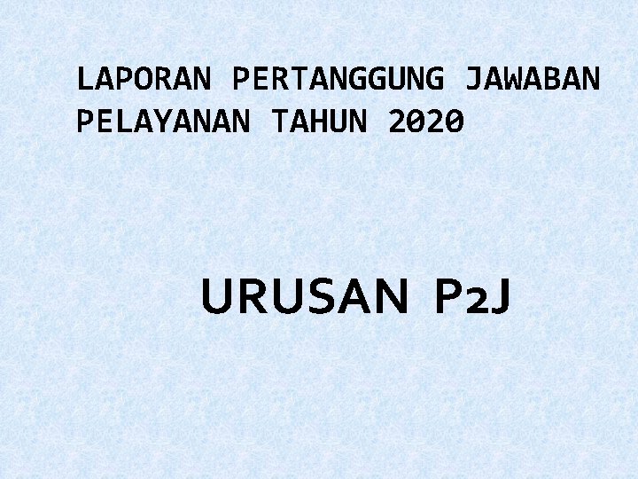 LAPORAN PERTANGGUNG JAWABAN PELAYANAN TAHUN 2020 URUSAN P 2 J 