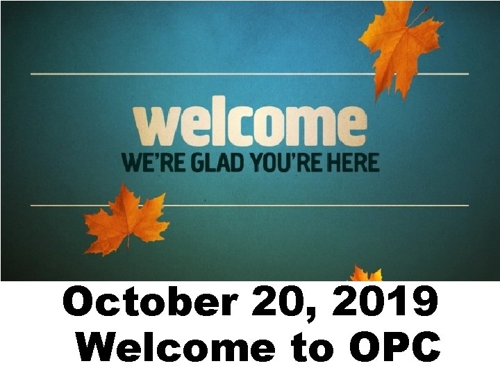 October 20, 2019 Welcome to OPC 