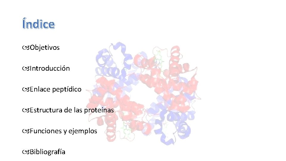 Índice Objetivos Introducción Enlace peptídico Estructura de las proteínas Funciones y ejemplos Bibliografía 