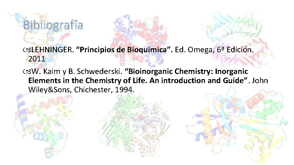 Bibliografía LEHNINGER. “Principios de Bioquímica”. Ed. Omega, 6ª Edición. 2011 W. Kaim y B.