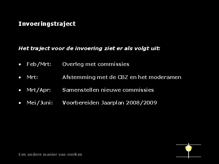 Invoeringstraject Het traject voor de invoering ziet er als volgt uit: • Feb/Mrt: Overleg