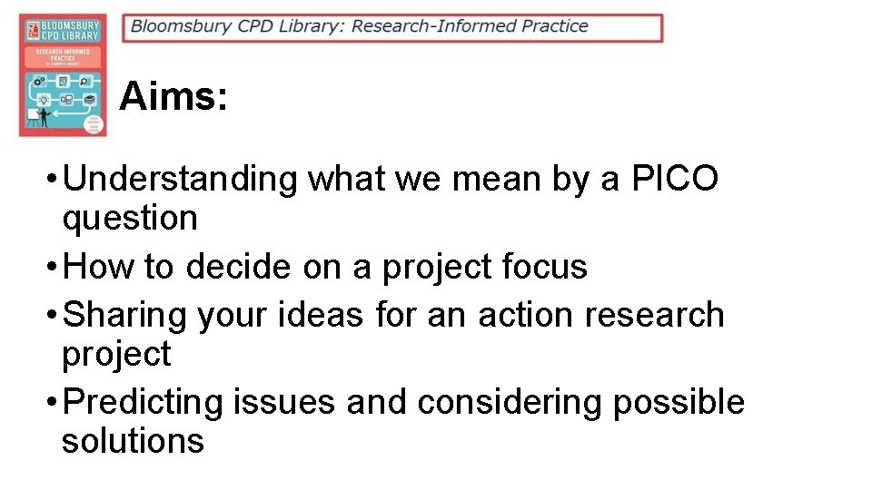 Aims: • Understanding what we mean by a PICO question • How to decide