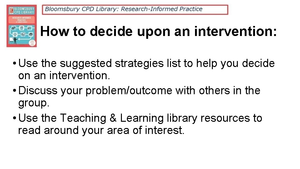 How to decide upon an intervention: • Use the suggested strategies list to help