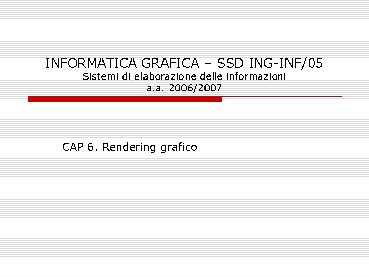 INFORMATICA GRAFICA – SSD ING-INF/05 Sistemi di elaborazione delle informazioni a. a. 2006/2007 CAP