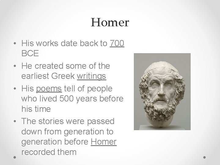 Homer • His works date back to 700 BCE • He created some of