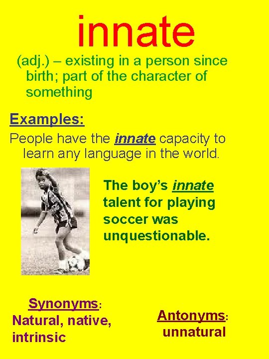 innate (adj. ) – existing in a person since birth; part of the character