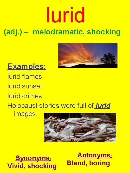 lurid (adj. ) – melodramatic, shocking Examples: lurid flames lurid sunset lurid crimes Holocaust