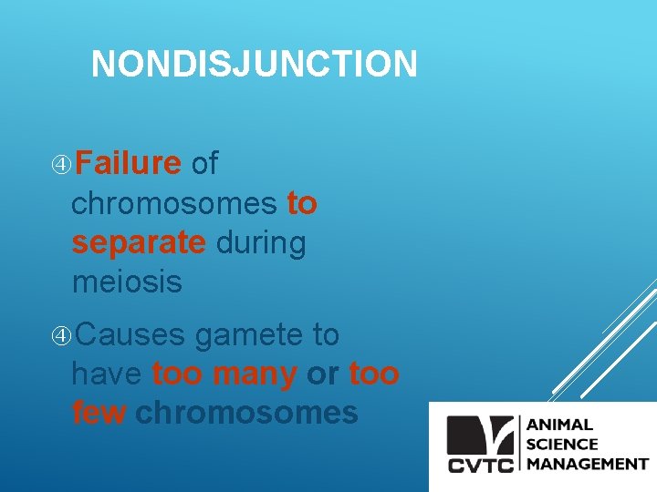 NONDISJUNCTION Failure of chromosomes to separate during meiosis Causes gamete to have too many