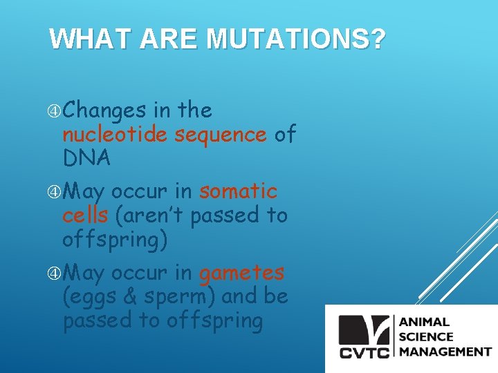 WHAT ARE MUTATIONS? Changes in the nucleotide sequence of DNA May occur in somatic