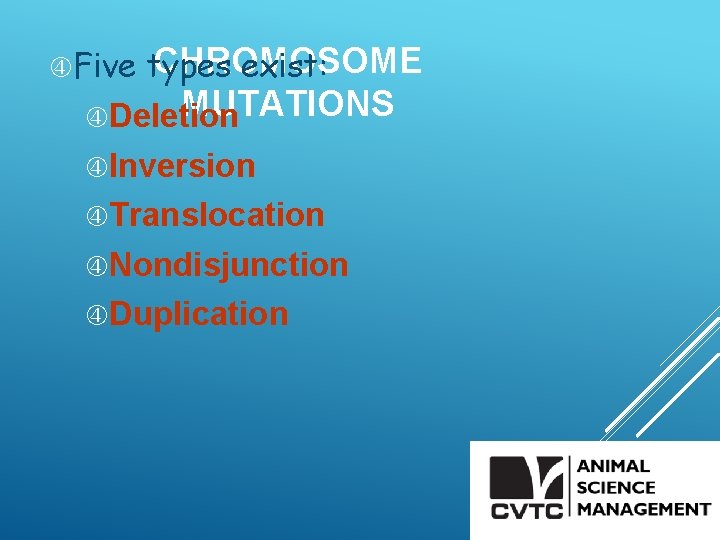  Five CHROMOSOME types exist: MUTATIONS Deletion Inversion Translocation Nondisjunction Duplication 