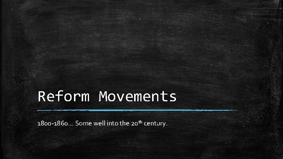 Reform Movements 1800 -1860… Some well into the 20 th century. 