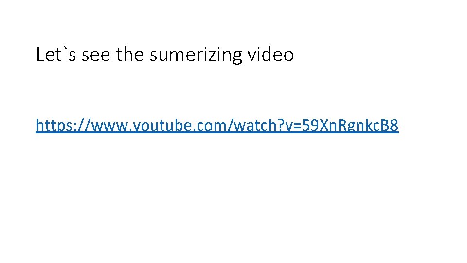 Let`s see the sumerizing video https: //www. youtube. com/watch? v=59 Xn. Rgnkc. B 8