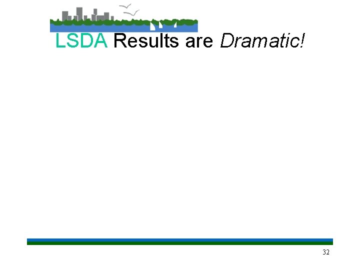 LSDA Results are Dramatic! 32 