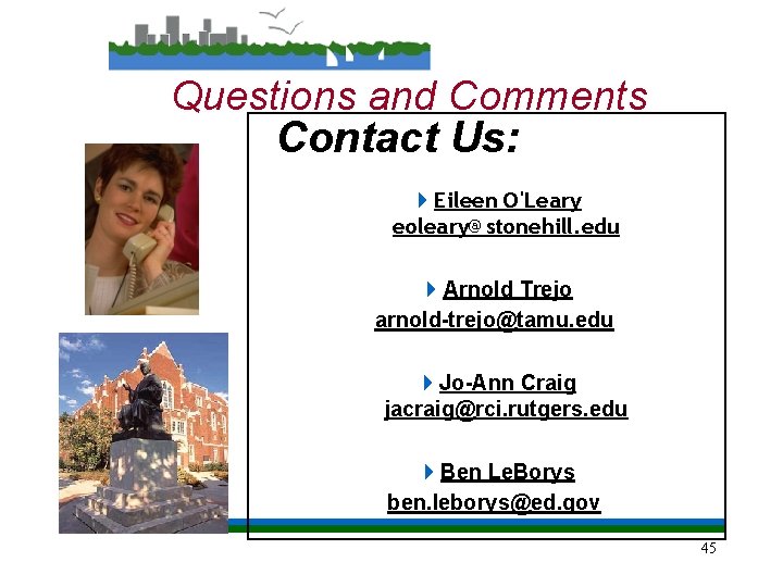 Questions and Comments Contact Us: 4 Eileen O'Leary eoleary@stonehill. edu 4 Arnold Trejo arnold-trejo@tamu.