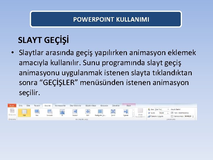 POWERPOINT KULLANIMI SLAYT GEÇİŞİ • Slaytlar arasında geçiş yapılırken animasyon eklemek amacıyla kullanılır. Sunu