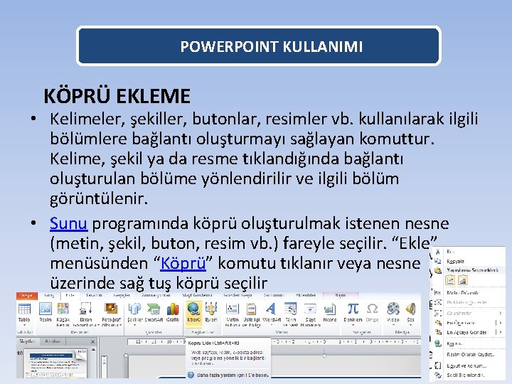 POWERPOINT KULLANIMI KÖPRÜ EKLEME • Kelimeler, şekiller, butonlar, resimler vb. kullanılarak ilgili bölümlere bağlantı