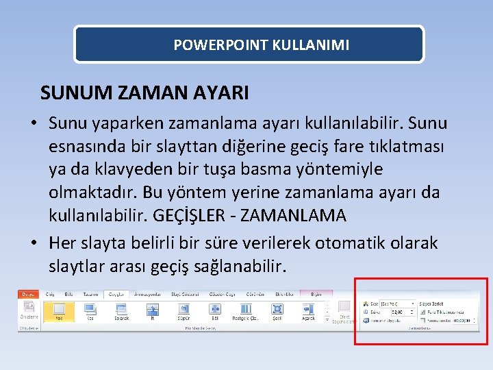 POWERPOINT KULLANIMI SUNUM ZAMAN AYARI • Sunu yaparken zamanlama ayarı kullanılabilir. Sunu esnasında bir