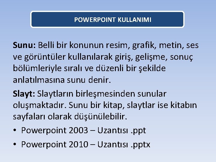 POWERPOINT KULLANIMI Sunu: Belli bir konunun resim, grafik, metin, ses ve görüntüler kullanılarak giriş,