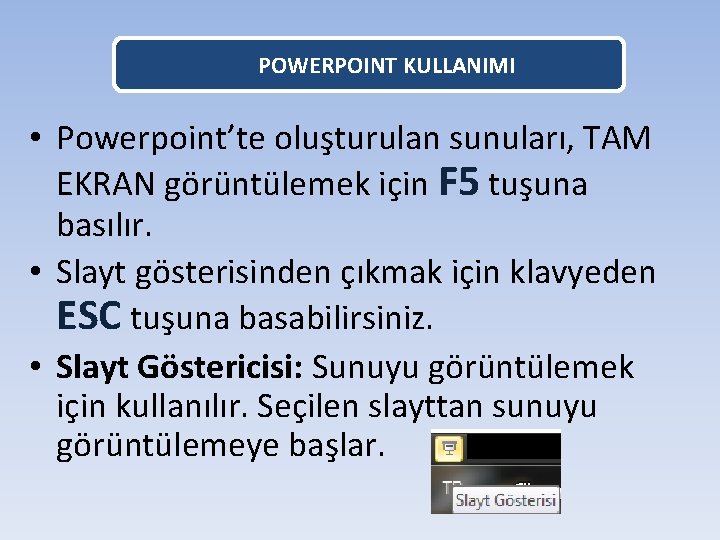 POWERPOINT KULLANIMI • Powerpoint’te oluşturulan sunuları, TAM EKRAN görüntülemek için F 5 tuşuna basılır.