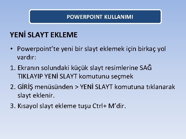 POWERPOINT KULLANIMI YENİ SLAYT EKLEME • Powerpoint’te yeni bir slayt eklemek için birkaç yol