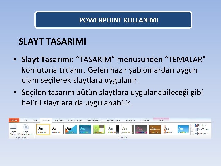 POWERPOINT KULLANIMI SLAYT TASARIMI • Slayt Tasarımı: “TASARIM” menüsünden “TEMALAR” komutuna tıklanır. Gelen hazır