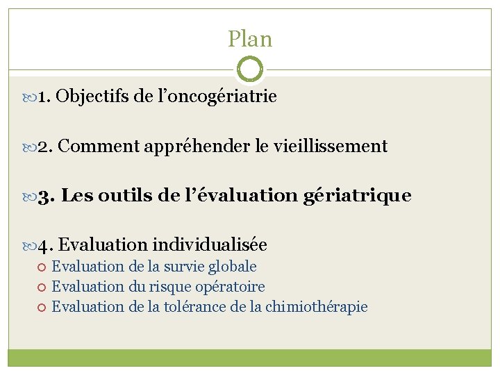 Plan 1. Objectifs de l’oncogériatrie 2. Comment appréhender le vieillissement 3. Les outils de