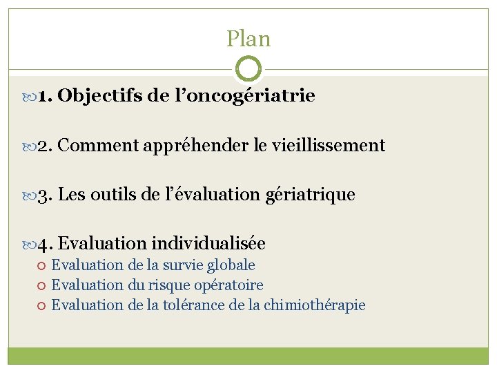 Plan 1. Objectifs de l’oncogériatrie 2. Comment appréhender le vieillissement 3. Les outils de