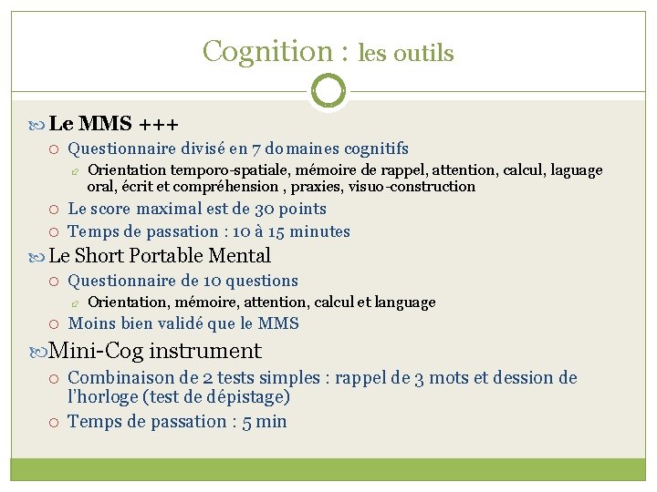Cognition : les outils Le MMS +++ Questionnaire divisé en 7 domaines cognitifs Orientation