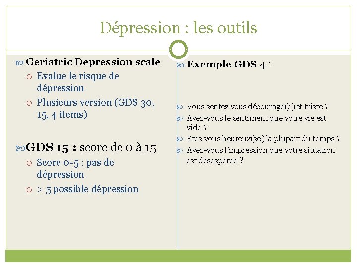 Dépression : les outils Geriatric Depression scale Evalue le risque de dépression Plusieurs version