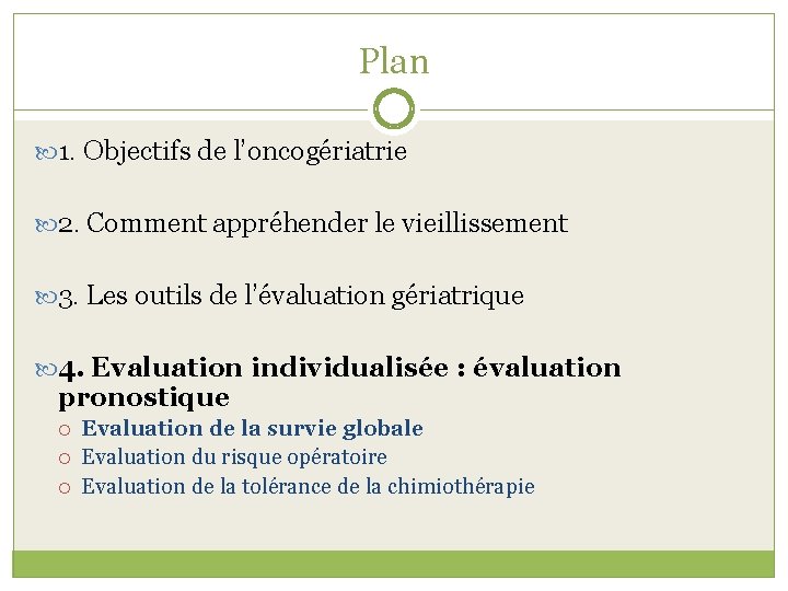 Plan 1. Objectifs de l’oncogériatrie 2. Comment appréhender le vieillissement 3. Les outils de