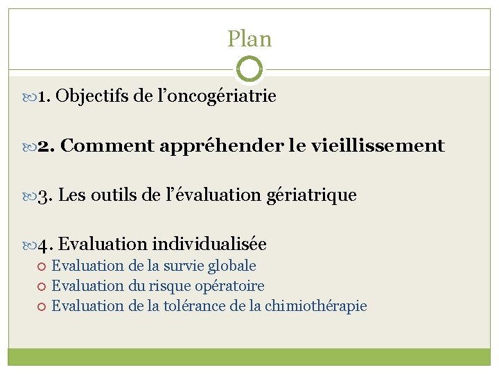 Plan 1. Objectifs de l’oncogériatrie 2. Comment appréhender le vieillissement 3. Les outils de