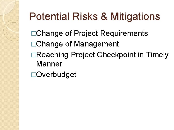 Potential Risks & Mitigations �Change of Project Requirements �Change of Management �Reaching Project Checkpoint Potential Risks & Mitigations �Change of Project Requirements �Change of Management �Reaching Project Checkpoint