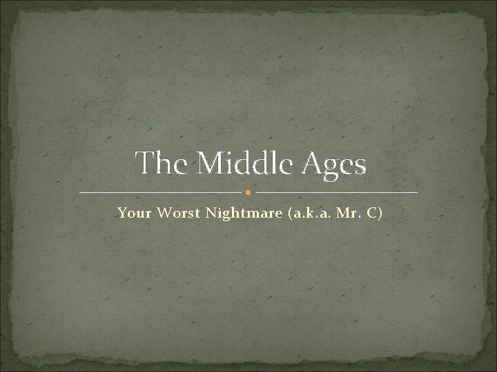 The Middle Ages Your Worst Nightmare (a. k. a. Mr. C) 