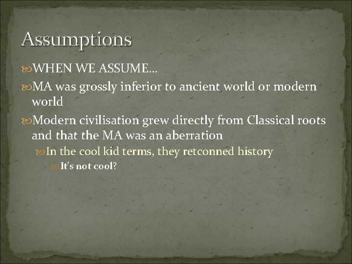 Assumptions WHEN WE ASSUME… MA was grossly inferior to ancient world or modern world