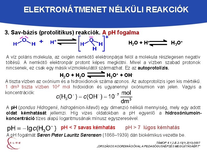ELEKTRONÁTMENET NÉLKÜLI REAKCIÓK 3. Sav-bázis (protolitikus) reakciók. A p. H fogalma H 2 O